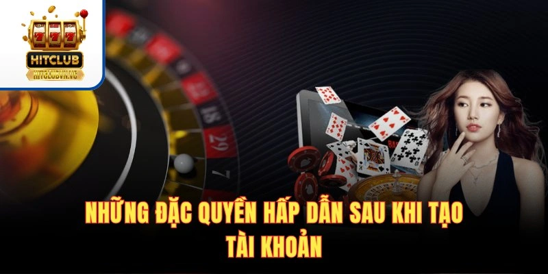 Đăng Ký HITCLUB | 3 Bước Tạo Tài Khoản Nhận Quà Khủng Những đặc quyền hấp dẫn sau khi tạo tài khoản