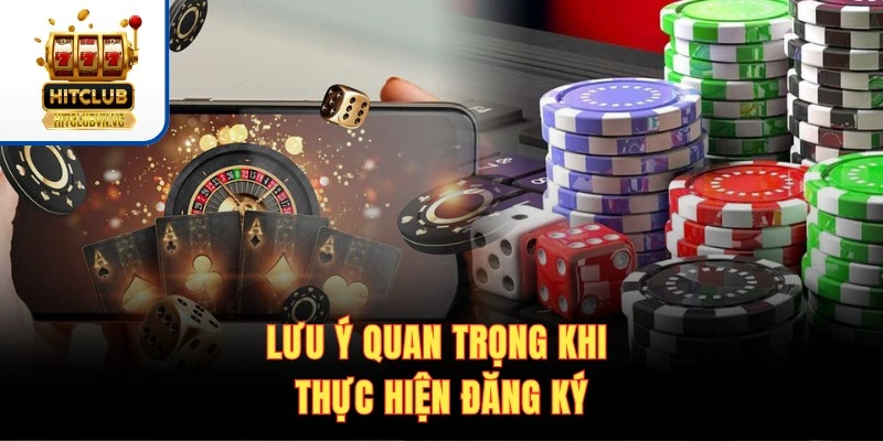 Đăng Ký HITCLUB | 3 Bước Tạo Tài Khoản Nhận Quà Khủng Lưu ý quan trọng khi thực hiện đăng ký