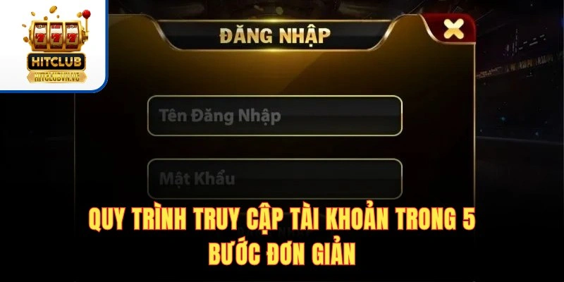 Đăng Nhập HITCLUB | Truy Cập Siêu Tốc Chơi Game Cực Mượt Quy trình truy cập tài khoản trong 5 bước đơn giản