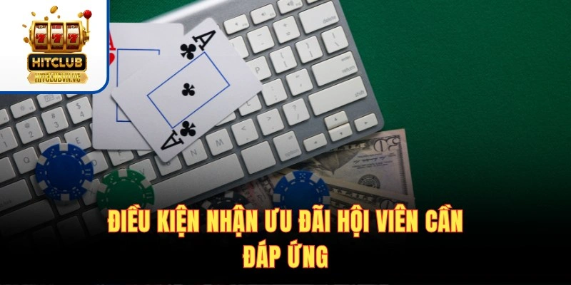 Khuyến Mãi HITCLUB - Săn Ngay Ưu Đãi Khủng Nhất Năm 2026 Điều kiện nhận ưu đãi hội viên cần đáp ứng