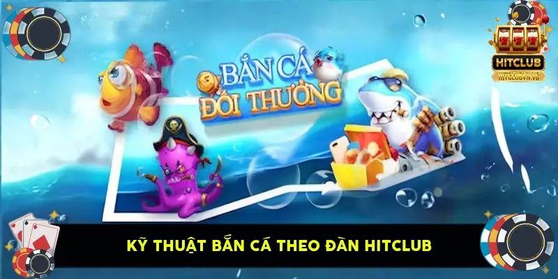 Kỹ Thuật Bắn Cá Theo Đàn HitClub