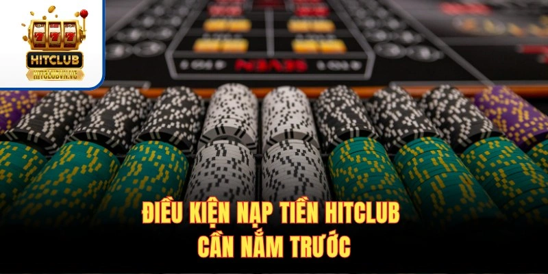 Nạp Tiền HITCLUB - Quy Trình Nạp Tiền Siêu Tốc Cho Tân Thủ Điều kiện nạp tiền HITCLUB cần nắm trước