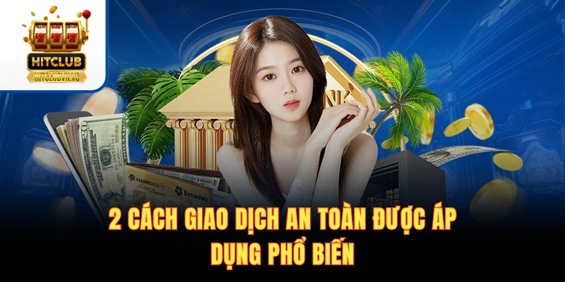 Rút Tiền HITCLUB - Quy Trình Đổi Thưởng Nhanh Trong 5 Phút 2 cách giao dịch an toàn được áp dụng phổ biến
